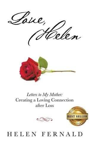 Love, Helen: Letters to My Mother: Creating a Loving Connection after Loss