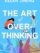 The Art of Overthinking