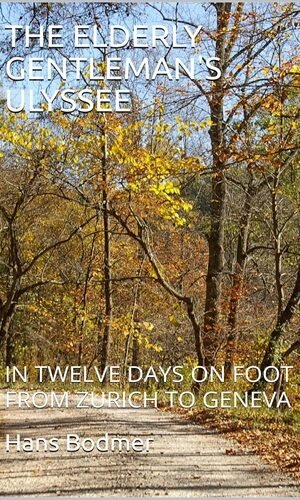 THE ELDERLY GENTLEMAN'S ULYSSEE: IN TWELVE DAYS ON FOOT FROM ZURICH TO GENEVA