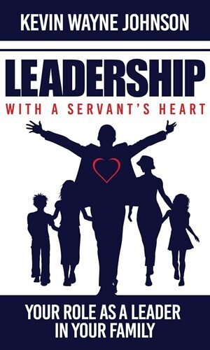 Leadership with a Servant's Heart: Your Role as a Leader in Your Family