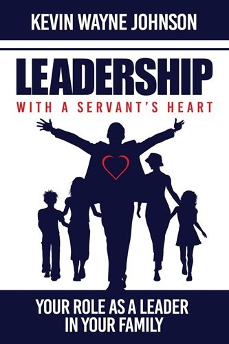 Leadership with a Servant's Heart: Your Role as a Leader in Your Family