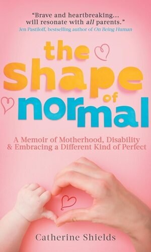 The Shape of Normal: A Memoir of Motherhood, Disability and Embracing a Different Kind of Perfect